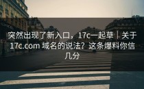 突然出现了新入口，17c一起草｜关于17c.com 域名的说法？这条爆料你信几分