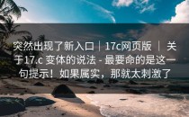 突然出现了新入口｜17c网页版 ｜ 关于17.c 变体的说法 - 最要命的是这一句提示！如果属实，那就太刺激了