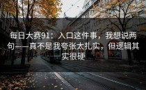 每日大赛91：入口这件事，我想说两句——真不是我夸张太扎实，但逻辑其实很硬