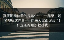 真正影响体验的是这个——一起草｜域名规律这件事——原来大家都误会了！！这条冷知识救过我